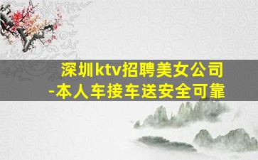 深圳ktv招聘美女公司-本人车接车送安全可靠